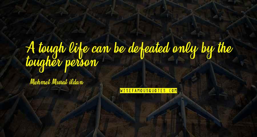 Defeated Quotes Quotes By Mehmet Murat Ildan: A tough life can be defeated only by Defeated Quotes Quotes By Mehmet Murat Ildan: A tough life can be defeated only by