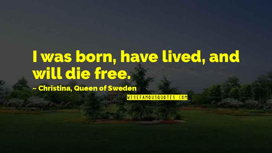 Defeated Warrior Quotes By Christina, Queen Of Sweden: I was born, have lived, and will die