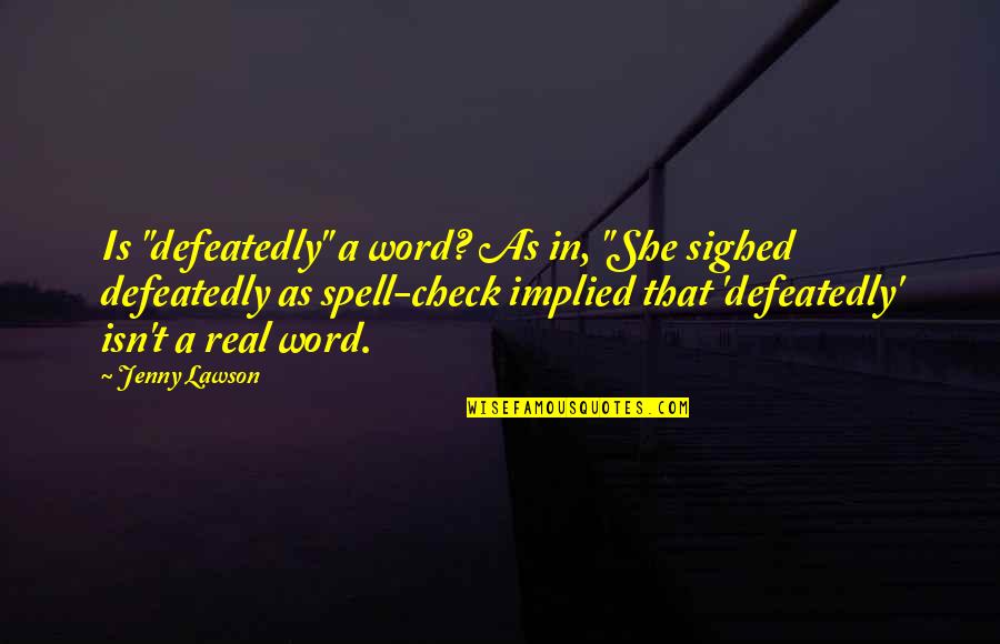 Defeatedly Quotes By Jenny Lawson: Is "defeatedly" a word? As in, "She sighed