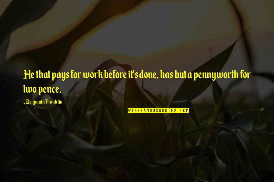 Defeater Dear Quotes By Benjamin Franklin: He that pays for work before it's done, Defeater Dear Quotes By Benjamin Franklin: He that pays for work before it's done,