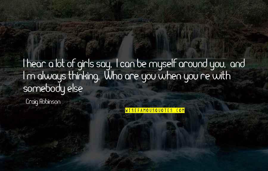 Defeater Dear Quotes By Craig Robinson: I hear a lot of girls say, 'I Defeater Dear Quotes By Craig Robinson: I hear a lot of girls say, 'I