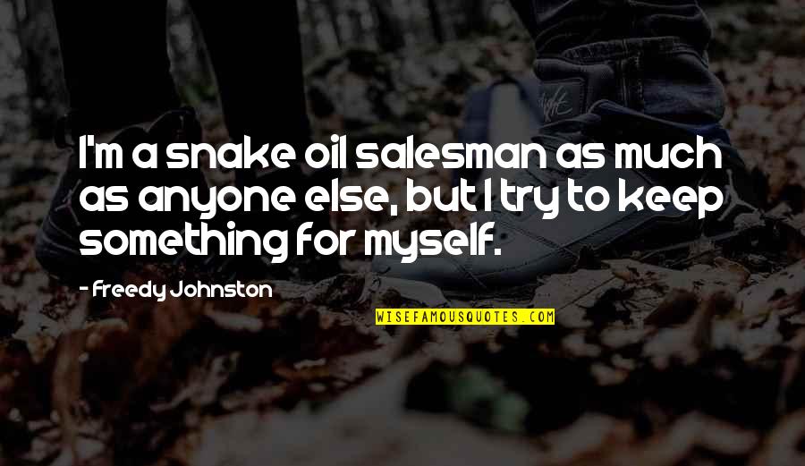 Defeater Dear Quotes By Freedy Johnston: I'm a snake oil salesman as much as Defeater Dear Quotes By Freedy Johnston: I'm a snake oil salesman as much as