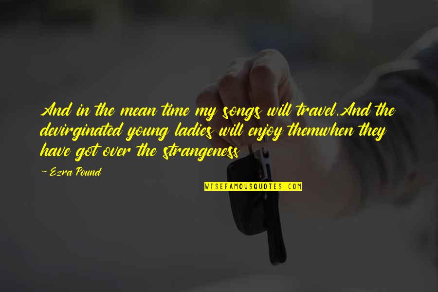 Defeater Quotes By Ezra Pound: And in the mean time my songs will Defeater Quotes By Ezra Pound: And in the mean time my songs will
