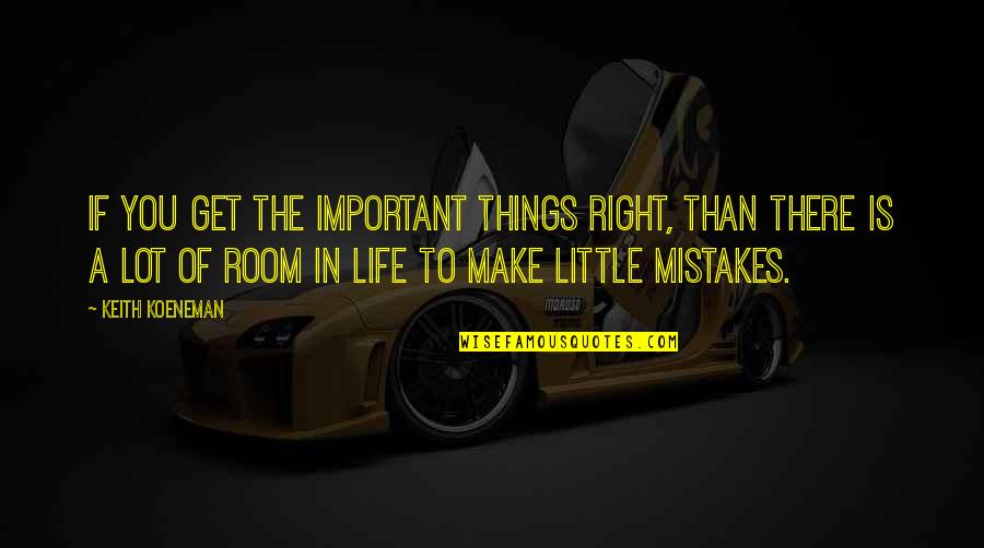 Defeater Quotes By Keith Koeneman: If you get the important things right, than Defeater Quotes By Keith Koeneman: If you get the important things right, than