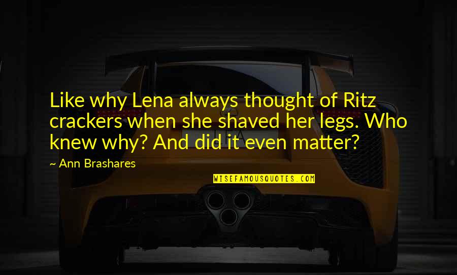 Defeathered Quotes By Ann Brashares: Like why Lena always thought of Ritz crackers Defeathered Quotes By Ann Brashares: Like why Lena always thought of Ritz crackers