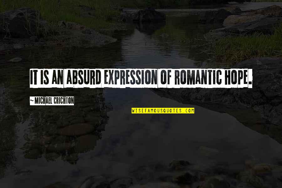 Defeathered Quotes By Michael Crichton: It is an absurd expression of romantic hope. Defeathered Quotes By Michael Crichton: It is an absurd expression of romantic hope.