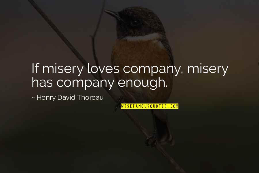 Defeathering Equipment Quotes By Henry David Thoreau: If misery loves company, misery has company enough.
