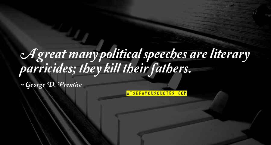 Defeating Addiction Quotes By George D. Prentice: A great many political speeches are literary parricides;