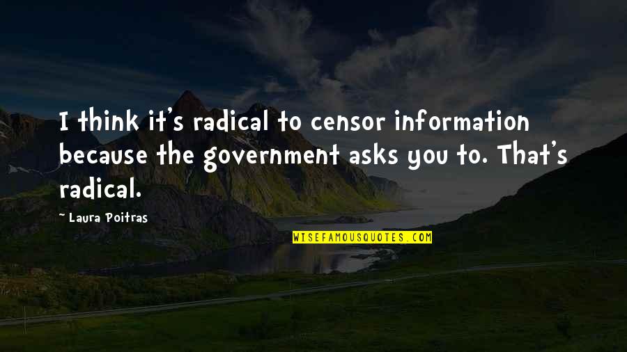 Defeating Cancer Quotes By Laura Poitras: I think it's radical to censor information because