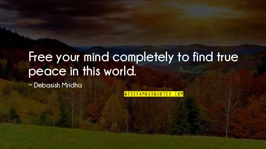 Defeating Darkness Quotes By Debasish Mridha: Free your mind completely to find true peace