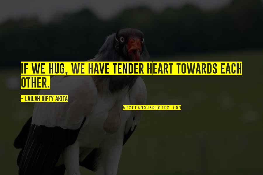 Defeating Darkness Quotes By Lailah Gifty Akita: If we hug, we have tender heart towards