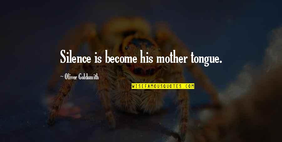 Defeating Death Quotes By Oliver Goldsmith: Silence is become his mother tongue.