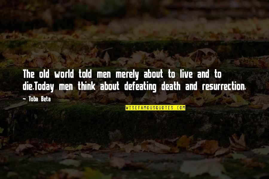 Defeating Death Quotes By Toba Beta: The old world told men merely about to