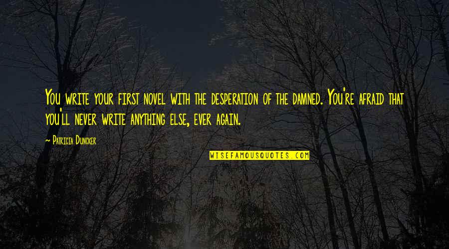 Defeating Enemies Quotes By Patricia Duncker: You write your first novel with the desperation