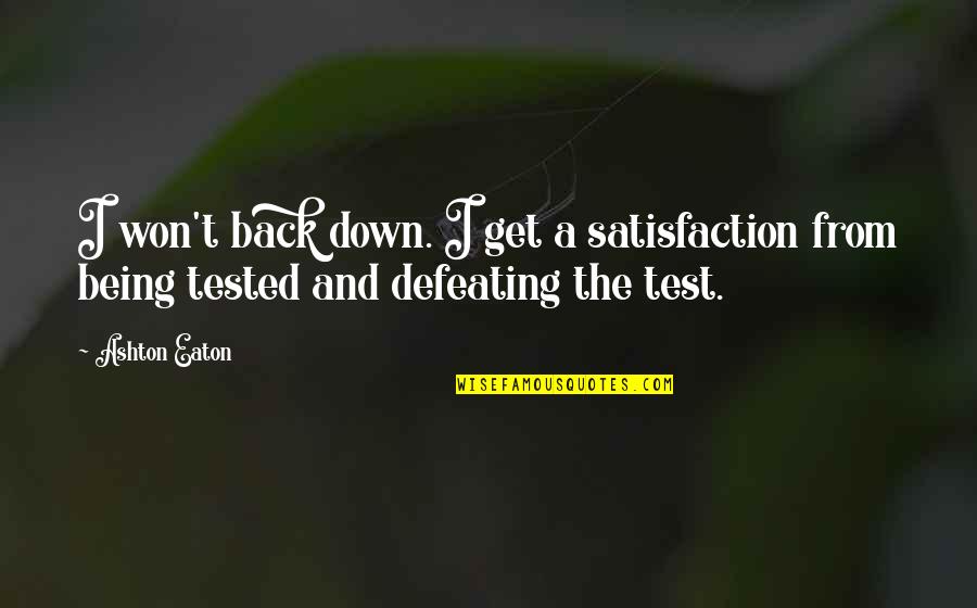 Defeating Quotes By Ashton Eaton: I won't back down. I get a satisfaction