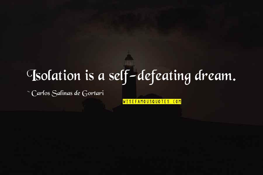 Defeating Quotes By Carlos Salinas De Gortari: Isolation is a self-defeating dream. Defeating Quotes By Carlos Salinas De Gortari: Isolation is a self-defeating dream.