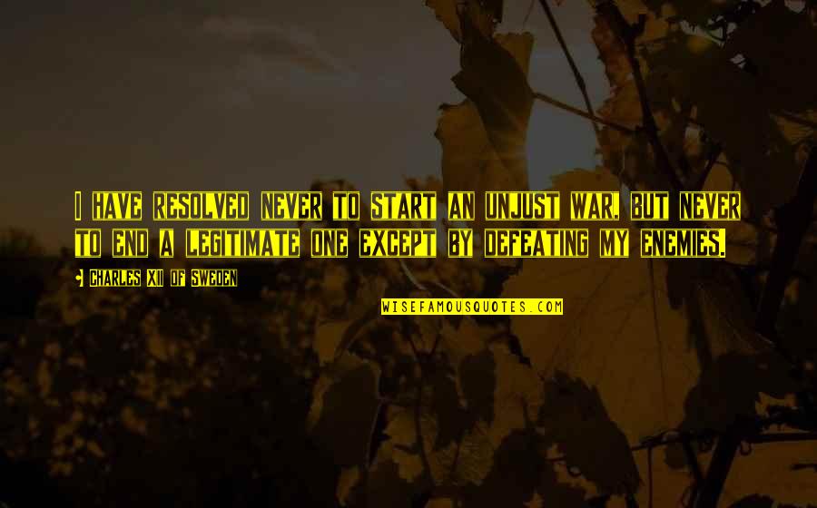 Defeating Quotes By Charles XII Of Sweden: I have resolved never to start an unjust Defeating Quotes By Charles XII Of Sweden: I have resolved never to start an unjust