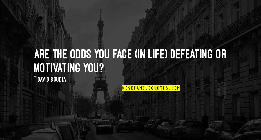 Defeating Quotes By David Boudia: Are the odds you face (in life) defeating Defeating Quotes By David Boudia: Are the odds you face (in life) defeating