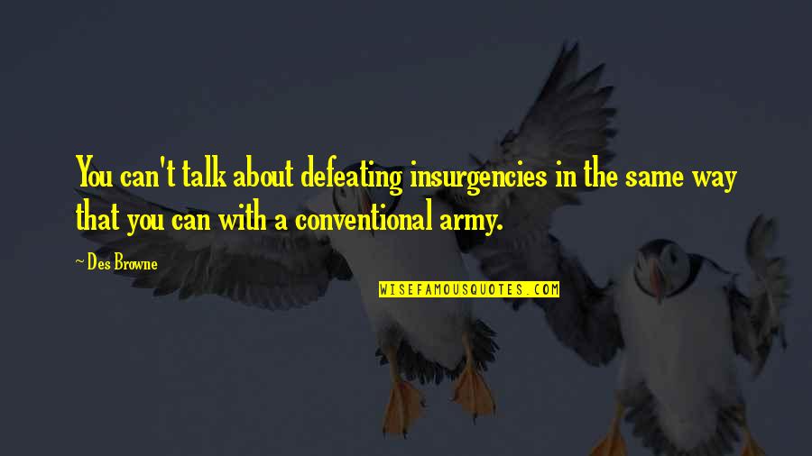 Defeating Quotes By Des Browne: You can't talk about defeating insurgencies in the Defeating Quotes By Des Browne: You can't talk about defeating insurgencies in the