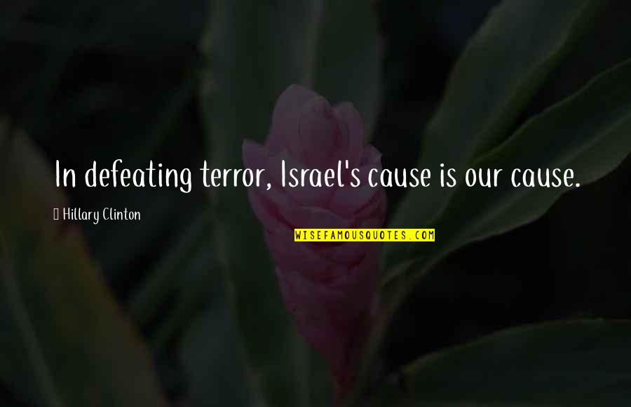 Defeating Quotes By Hillary Clinton: In defeating terror, Israel's cause is our cause. Defeating Quotes By Hillary Clinton: In defeating terror, Israel's cause is our cause.
