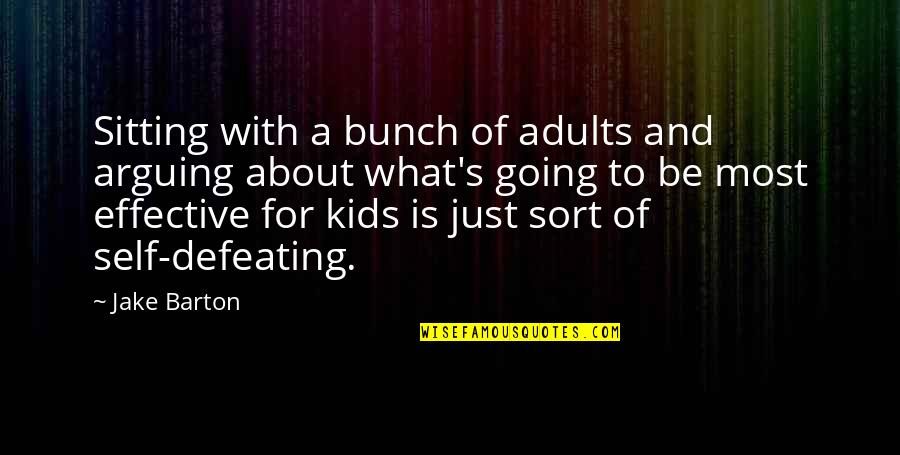 Defeating Quotes By Jake Barton: Sitting with a bunch of adults and arguing Defeating Quotes By Jake Barton: Sitting with a bunch of adults and arguing