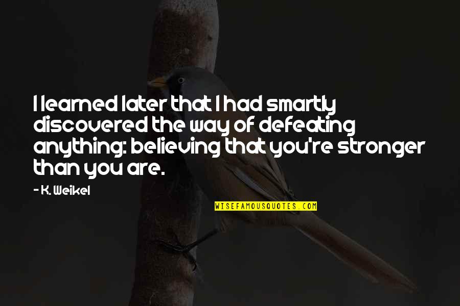 Defeating Quotes By K. Weikel: I learned later that I had smartly discovered Defeating Quotes By K. Weikel: I learned later that I had smartly discovered