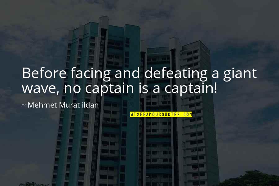 Defeating Quotes By Mehmet Murat Ildan: Before facing and defeating a giant wave, no Defeating Quotes By Mehmet Murat Ildan: Before facing and defeating a giant wave, no