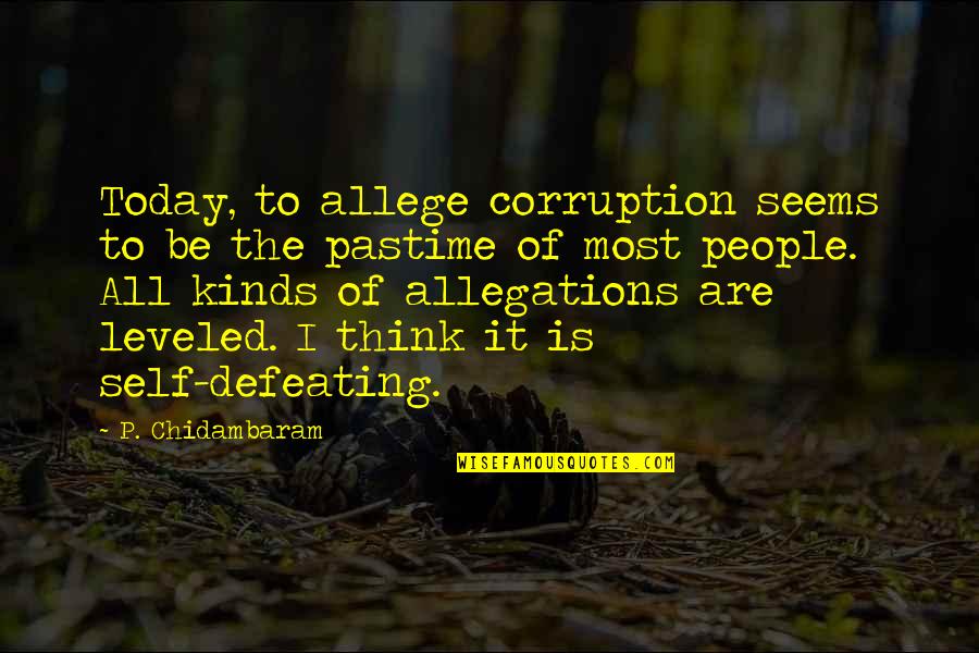 Defeating Quotes By P. Chidambaram: Today, to allege corruption seems to be the Defeating Quotes By P. Chidambaram: Today, to allege corruption seems to be the