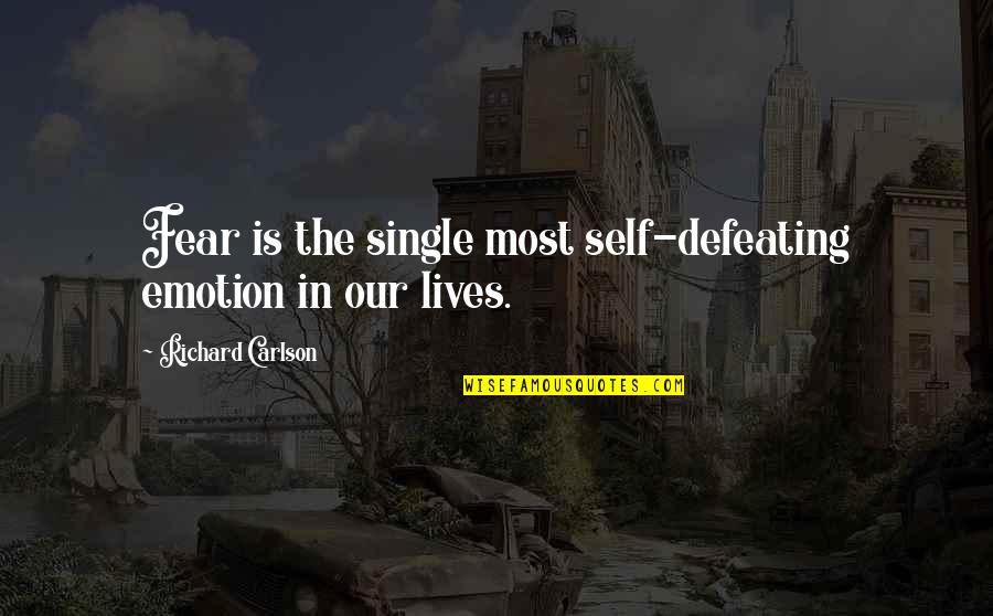 Defeating Quotes By Richard Carlson: Fear is the single most self-defeating emotion in Defeating Quotes By Richard Carlson: Fear is the single most self-defeating emotion in