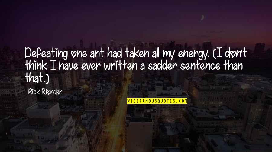 Defeating Quotes By Rick Riordan: Defeating one ant had taken all my energy. Defeating Quotes By Rick Riordan: Defeating one ant had taken all my energy.