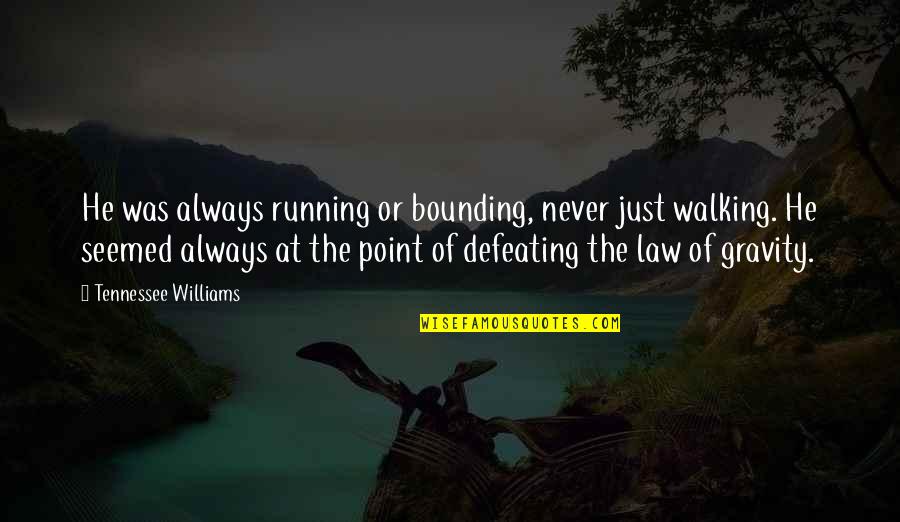 Defeating Quotes By Tennessee Williams: He was always running or bounding, never just Defeating Quotes By Tennessee Williams: He was always running or bounding, never just