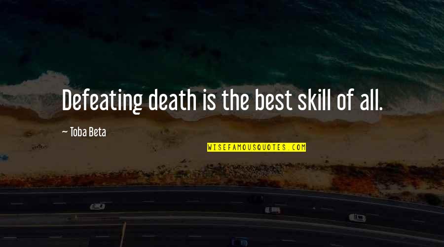 Defeating Quotes By Toba Beta: Defeating death is the best skill of all. Defeating Quotes By Toba Beta: Defeating death is the best skill of all.