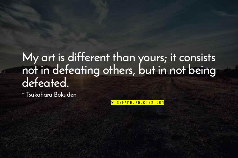 Defeating Quotes By Tsukahara Bokuden: My art is different than yours; it consists Defeating Quotes By Tsukahara Bokuden: My art is different than yours; it consists