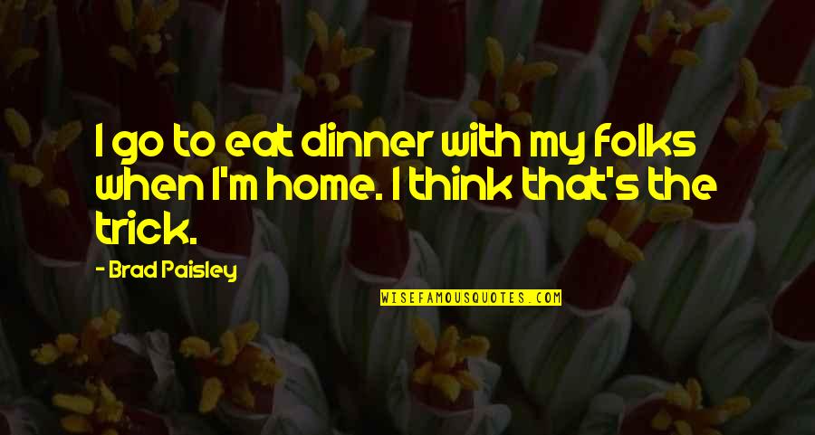 Defeating Satan Quotes By Brad Paisley: I go to eat dinner with my folks