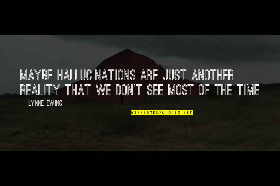 Defeating Satan Quotes By Lynne Ewing: Maybe hallucinations are just another reality that we