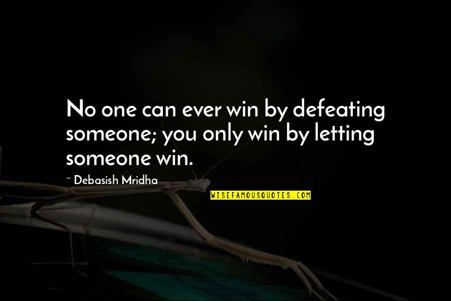 Defeating Someone Quotes By Debasish Mridha: No one can ever win by defeating someone;