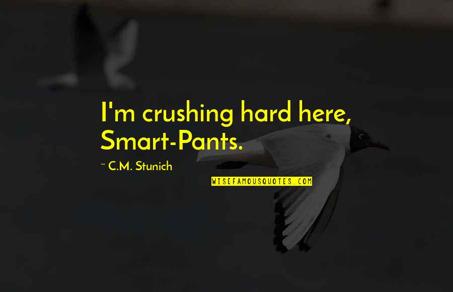 Defeating Your Enemies Quotes By C.M. Stunich: I'm crushing hard here, Smart-Pants.