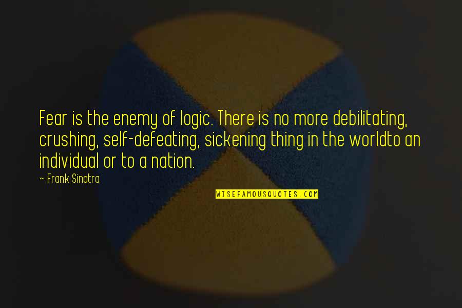 Defeating Your Enemy Quotes By Frank Sinatra: Fear is the enemy of logic. There is