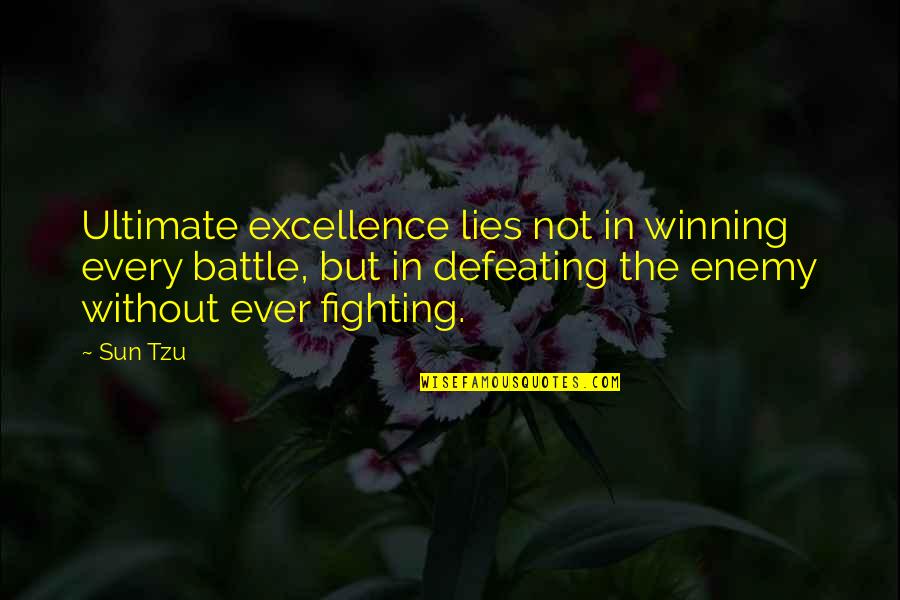 Defeating Your Enemy Quotes By Sun Tzu: Ultimate excellence lies not in winning every battle,