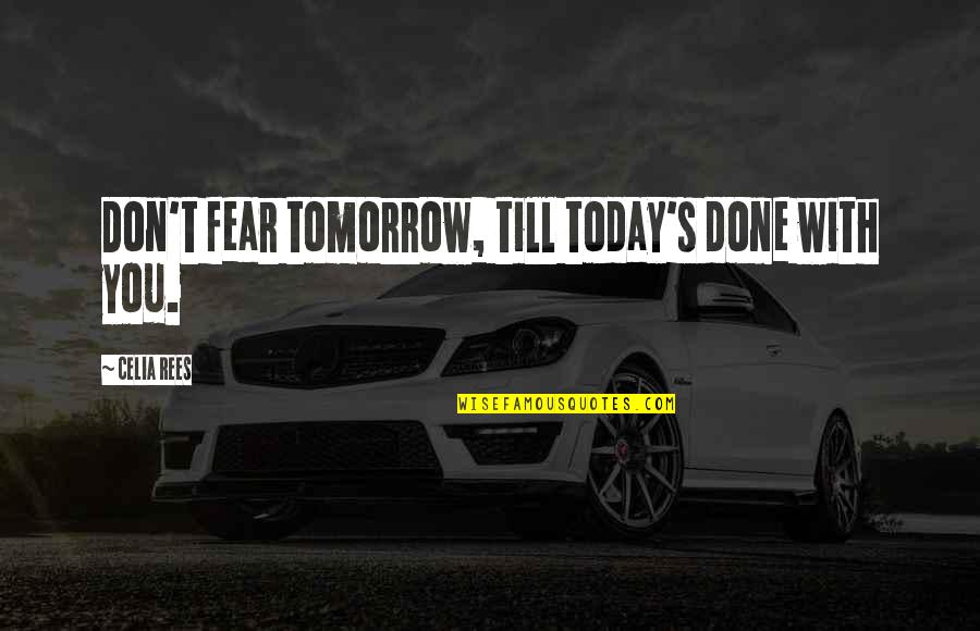 Defeating Your Opponent Quotes By Celia Rees: Don't fear tomorrow, till today's done with you. Defeating Your Opponent Quotes By Celia Rees: Don't fear tomorrow, till today's done with you.