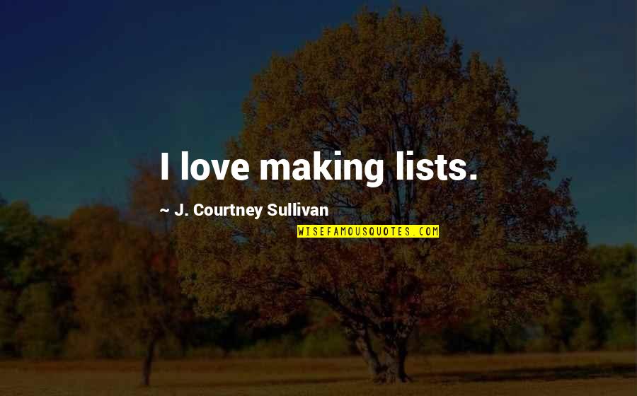 Defeating Your Opponent Quotes By J. Courtney Sullivan: I love making lists. Defeating Your Opponent Quotes By J. Courtney Sullivan: I love making lists.