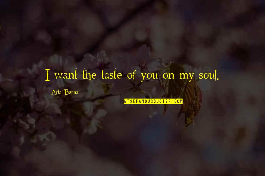 Defeating Yourself Quotes By Arial Burnz: I want the taste of you on my