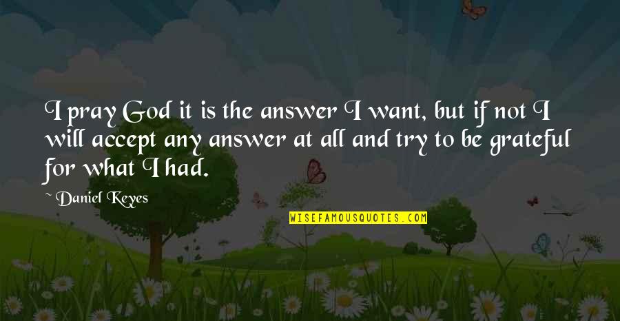 Defeating Yourself Quotes By Daniel Keyes: I pray God it is the answer I