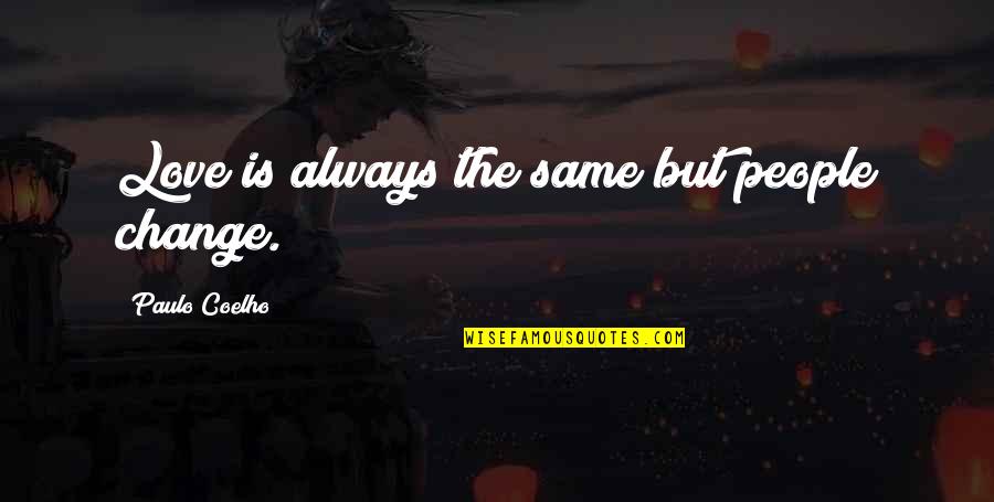 Defeating Yourself Quotes By Paulo Coelho: Love is always the same but people change.