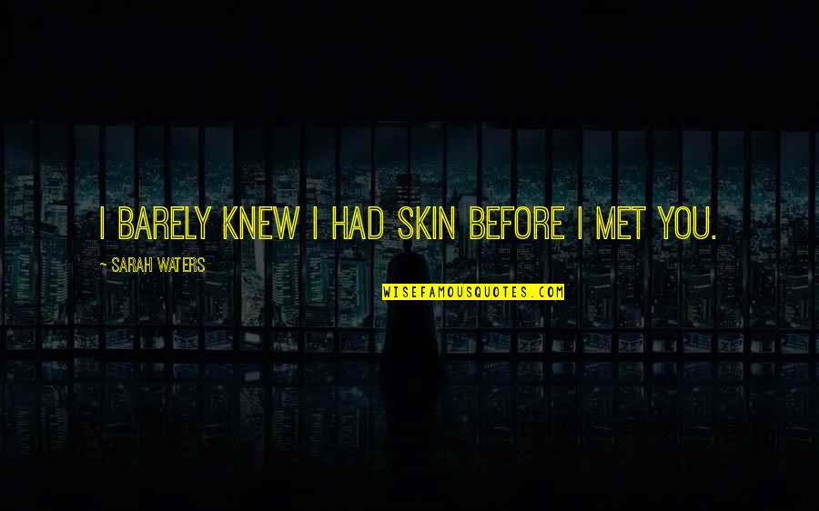 Defeating Yourself Quotes By Sarah Waters: I barely knew I had skin before I