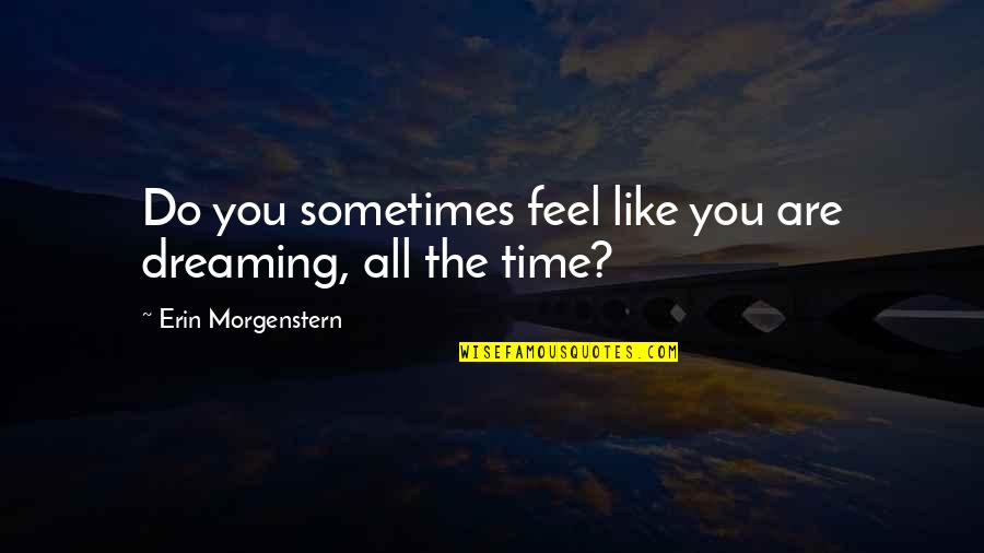 Defeatist In A Sentence Quotes By Erin Morgenstern: Do you sometimes feel like you are dreaming,