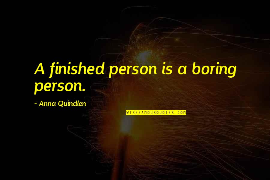 Defeatist Words Quotes By Anna Quindlen: A finished person is a boring person.