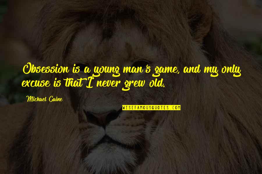 Defeatist Words Quotes By Michael Caine: Obsession is a young man's game, and my