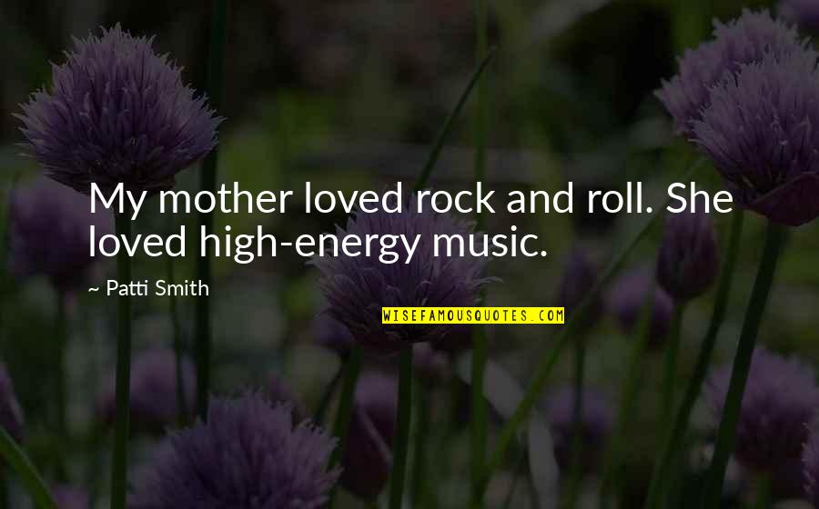 Defeatist Words Quotes By Patti Smith: My mother loved rock and roll. She loved