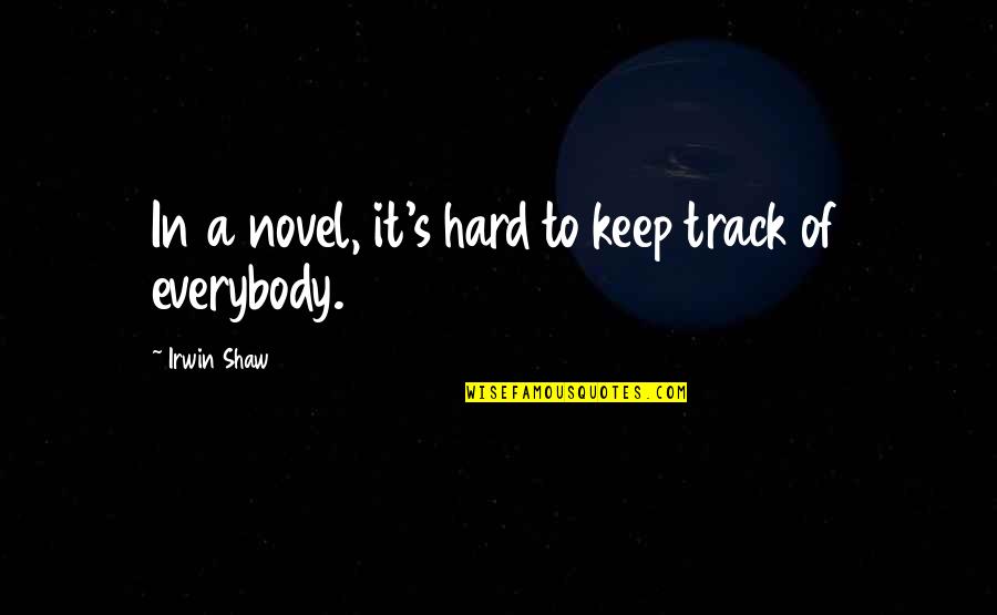 Defeatists Quotes By Irwin Shaw: In a novel, it's hard to keep track